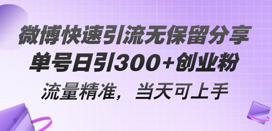 微博快速引流无保留分享，单号日引300+创业粉，流量精准，当天可上手-繁星副业