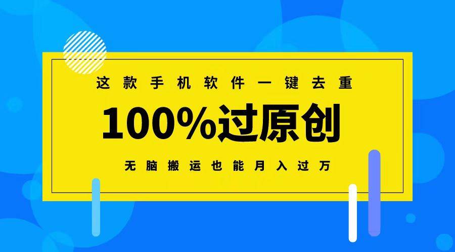 这款手机软件一键去重，100%过原创 无脑搬运也能月入过万-繁星副业
