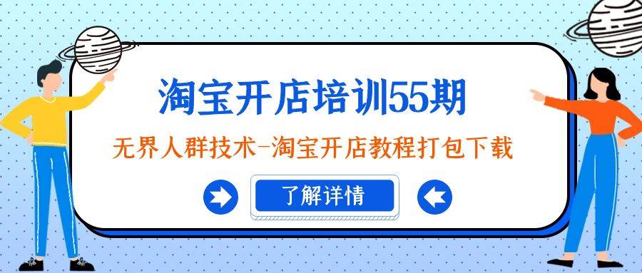 淘宝开店培训55期：无界人群技术-淘宝开店教程打包下载-繁星副业