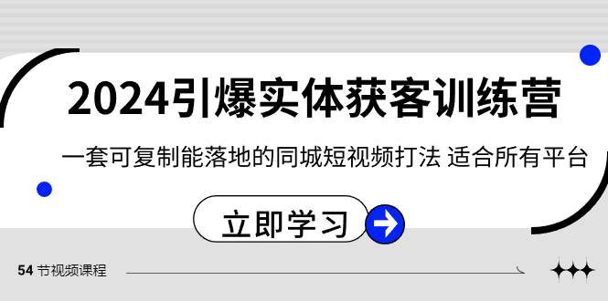 2024·引爆实体获客训练营 一套可复制能落地的同城短视频打法 适合所有平台-繁星副业
