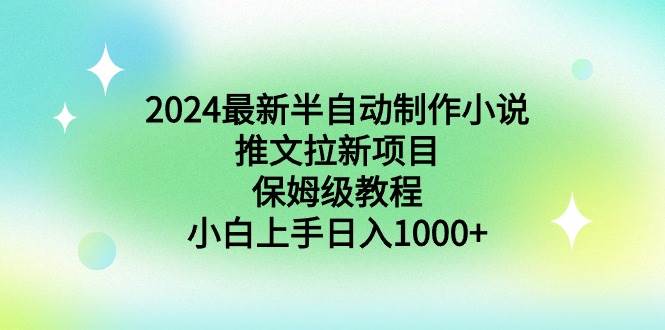 2024最新半自动制作小说推文拉新项目，保姆级教程，小白上手日入1000+-繁星副业