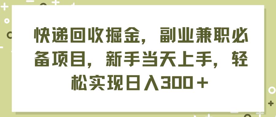 快递回收掘金,副业兼职必备项目,新手当天上手,轻松实现日入300+插图 快递回收掘金,副业兼职必备项目,新手当天上手,轻松实现日入300+插图
