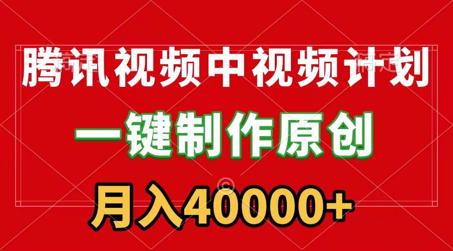 腾讯视频APP中视频计划，一键制作，刷爆流量分成收益，月入40000+附软件-繁星副业