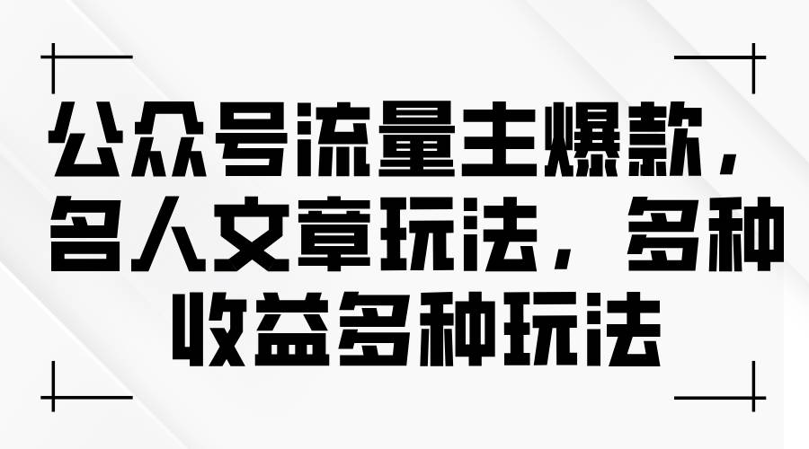 公众号流量主爆款，名人文章玩法，多种收益多种玩法-繁星副业