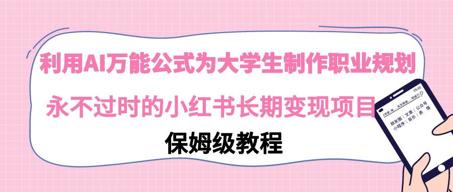 利用AI万能公式为大学生制作职业规划，永不过时的小红书长期变现项目-繁星副业