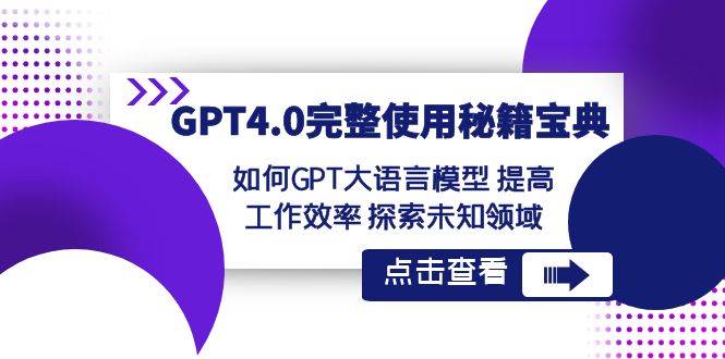 GPT4.0完整使用-秘籍宝典：如何GPT大语言模型 提高工作效率 探索未知领域-繁星副业