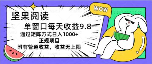 坚果阅读单窗口每天收益9.8通过矩阵方式日入1000+正规项目附有管道收益…-繁星副业