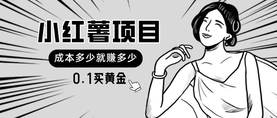 小红薯暴力项目，0.1买黄金。操作简单，日入无上限，可无限扩大。-繁星副业
