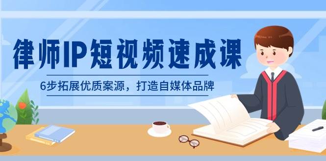 律师-IP短视频速成课，6步拓展优质案源，打造自媒体品牌（无水印）-繁星副业