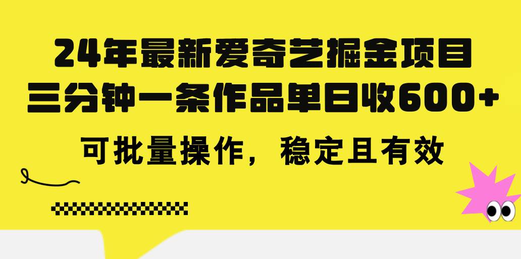 24年 最新爱奇艺掘金项目，三分钟一条作品单日收600+，可批量操作，稳…-繁星副业