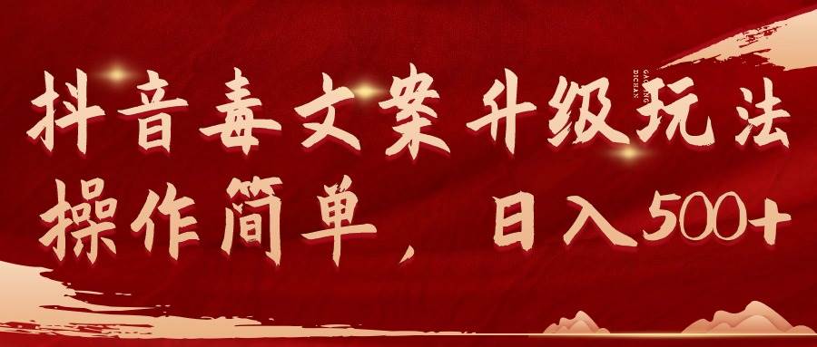 抖音毒文案升级玩法，操作简单，日入500+-繁星副业