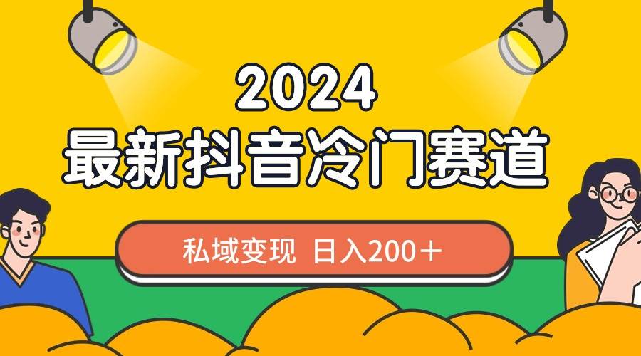 2024抖音最新冷门赛道，私域变现轻松日入200＋，作品制作简单，流量爆炸-繁星副业