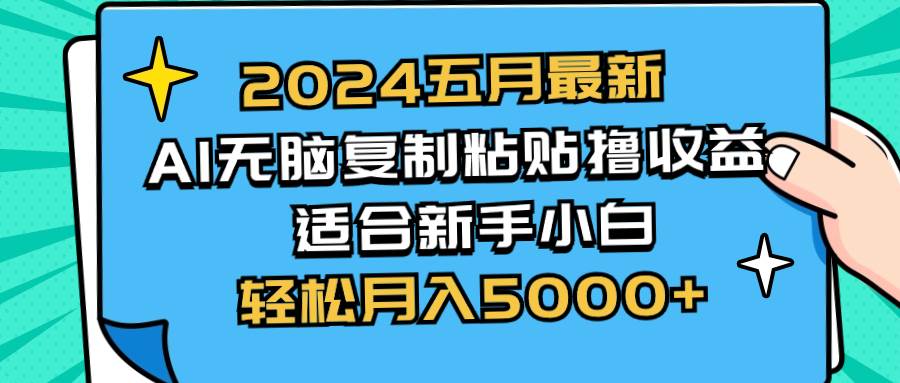 2024五月最新AI撸收益玩法 无脑复制粘贴 新手小白也能操作 轻松月入5000+-繁星副业