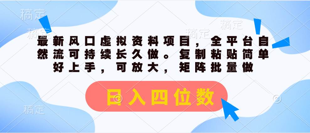 最新风口虚拟资料项目，全平台自然流可持续长久做。复制粘贴 日入四位数-繁星副业