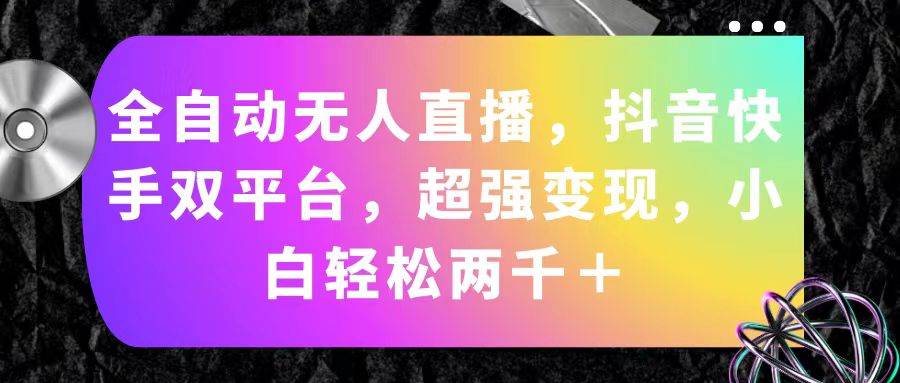 全自动无人直播，抖音快手双平台，超强变现，小白轻松两千＋-繁星副业