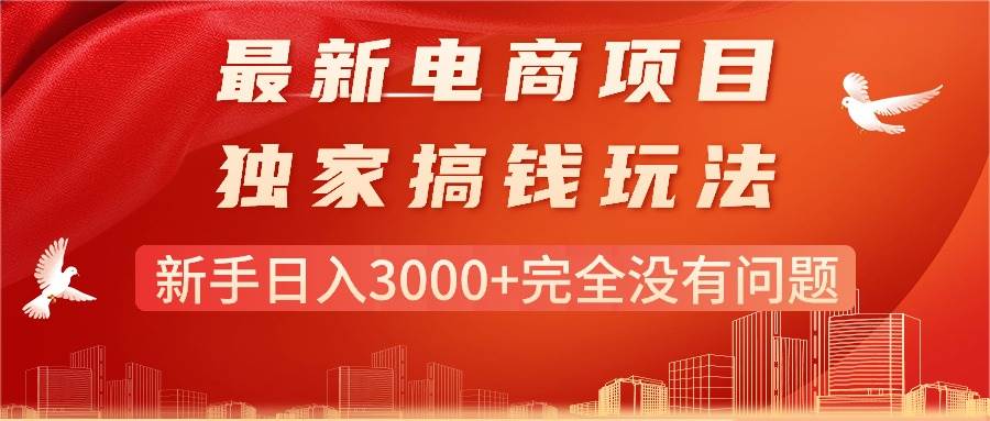最新电商项目-搞钱玩法，新手日入3000+完全没有问题-繁星副业