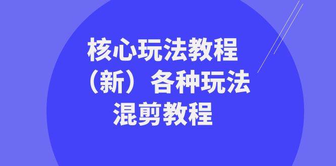 暴富·团队-核心玩法教程（新）各种玩法混剪教程（69节课）-繁星副业