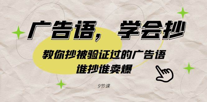 广告语，学会抄！教你抄被验证过的广告语，谁抄谁卖爆（9节课）-繁星副业