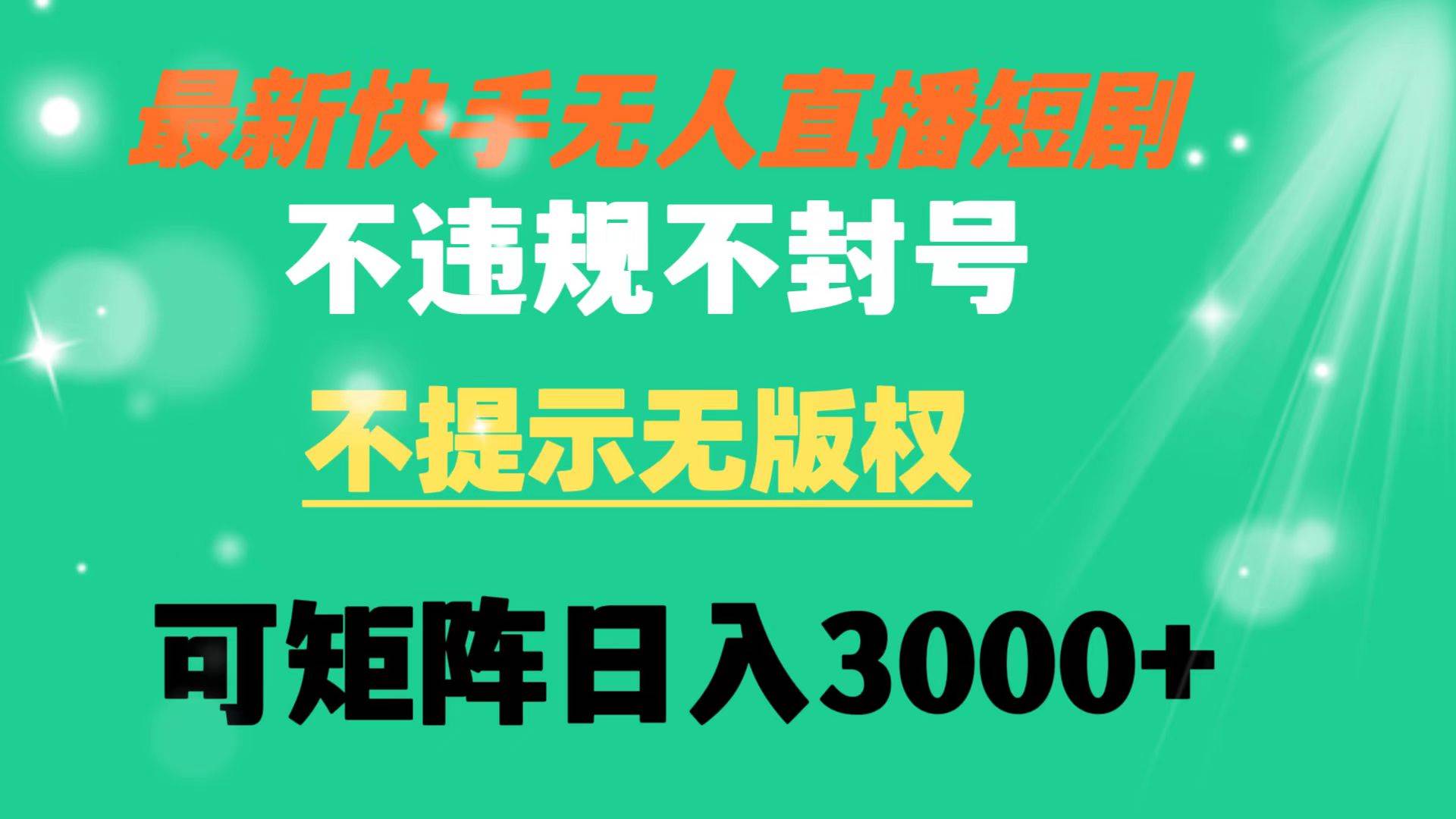 快手无人直播短剧 不违规 不提示 无版权 可矩阵操作轻松日入3000+-繁星副业