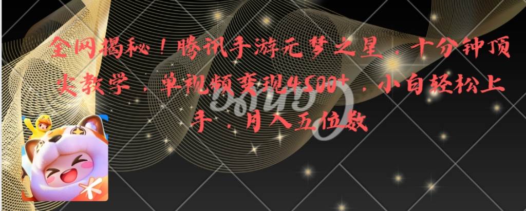全网揭秘！腾讯手游元梦之星，十分钟顶尖教学，单视频变现4500+月入5位数-繁星副业