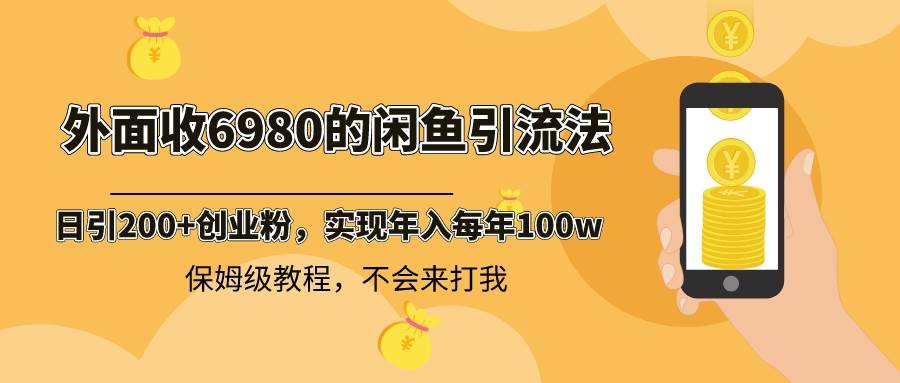 外面收费6980闲鱼引流法，日引200+创业粉，每天稳定2000+收益，保姆级教程-繁星副业