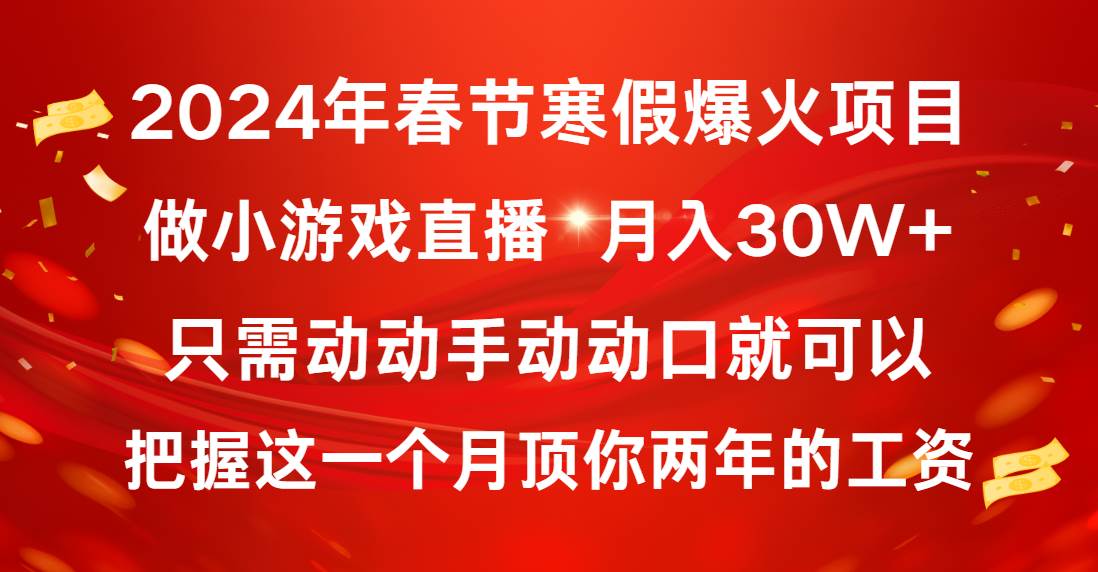 2024年春节寒假爆火项目，普通小白如何通过小游戏直播做到月入30W+-繁星副业