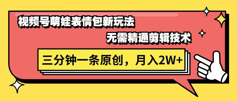 视频号萌娃表情包新玩法，无需精通剪辑，三分钟一条原创视频，月入2W+-繁星副业