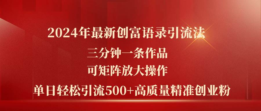 2024年最新创富语录引流法，三分钟一条作品可矩阵放大操作，日引流500…-繁星副业