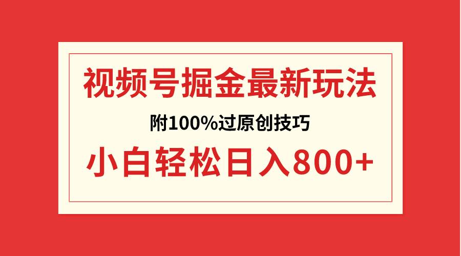 视频号掘金，小白轻松日入800+（附100%过原创技巧）-繁星副业