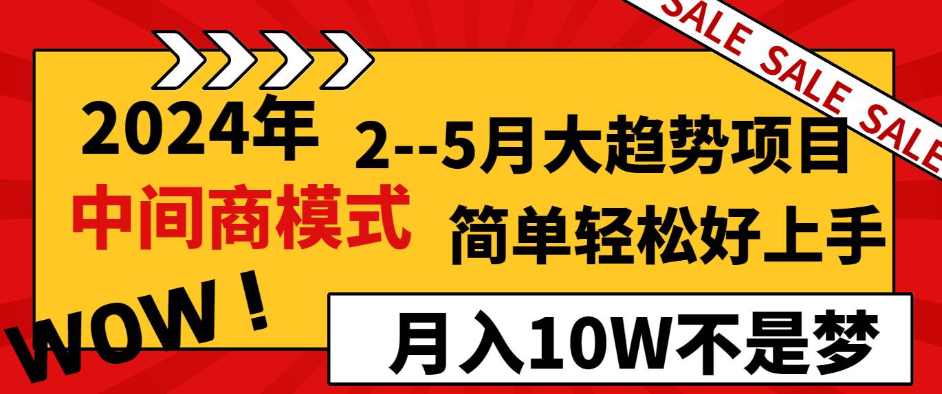 2024年2–5月大趋势项目，利用中间商模式，简单轻松好上手，轻松月入10W…-繁星副业