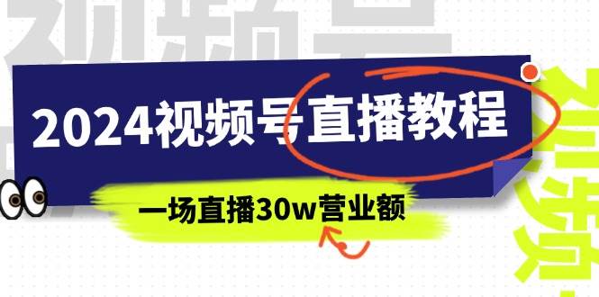2024视频号直播教程：视频号如何赚钱详细教学，一场直播30w营业额（37节）-繁星副业