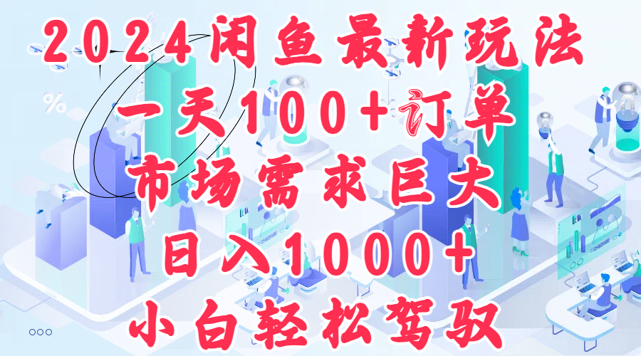 2024闲鱼最新玩法，一天100+订单，市场需求巨大，日入1000+，小白轻松驾驭-繁星副业