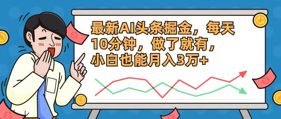 最新AI头条掘金，每天10分钟，做了就有，小白也能月入3万+-繁星副业