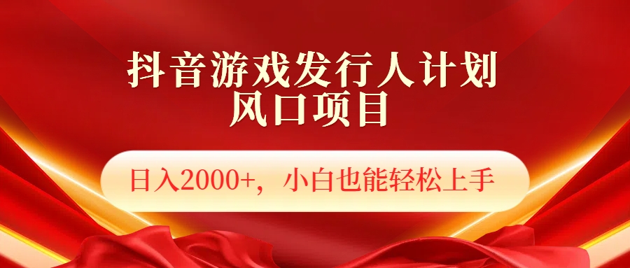抖音游戏发行人风口项目，日入2000+，小白也可以轻松上手-繁星副业
