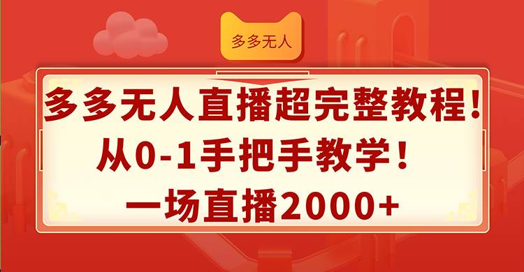 多多无人直播超完整教程!从0-1手把手教学！一场直播2000+-繁星副业