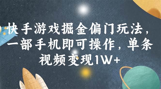 快手游戏掘金偏门玩法，一部手机即可操作，单条视频变现1W+-繁星副业