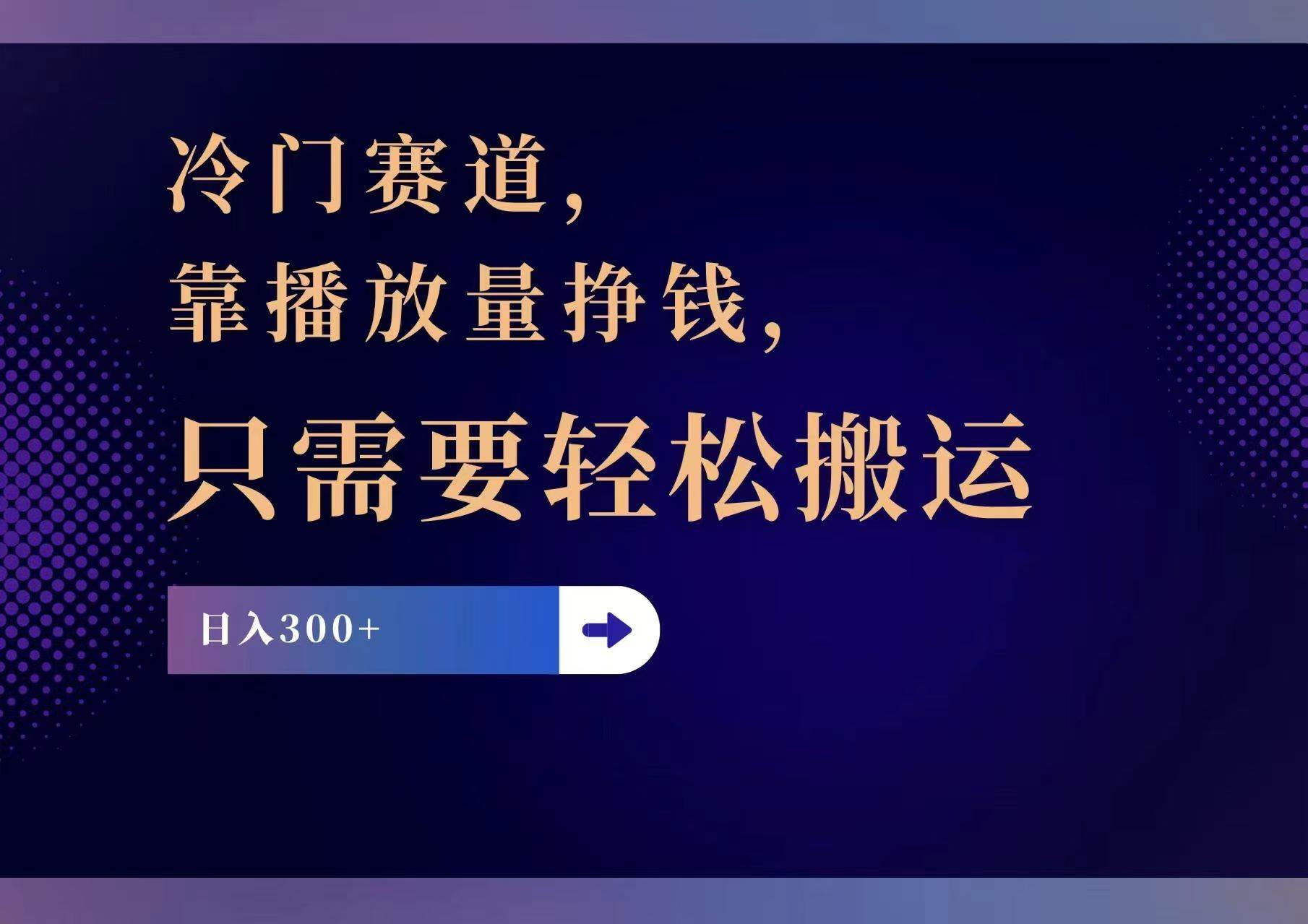 冷门赛道，靠播放量挣钱，只需要轻松搬运，日赚300+-繁星副业