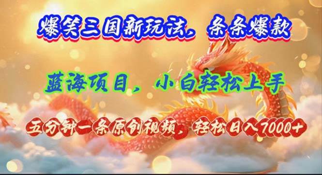 爆笑三国新玩法每条都爆，视频收益 7000+，5 分钟原创，多种变现爽歪歪-繁星副业