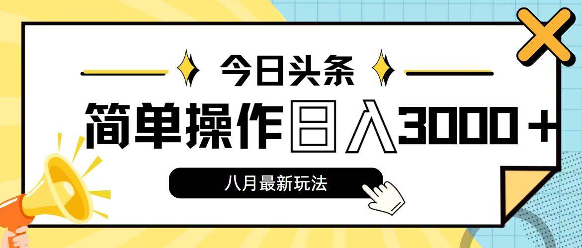 今日头条，8月新玩法，操作简单，日入3000+-繁星副业