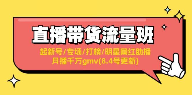 直播带货流量班：起新号/专场/打榜/明星网红助播/月播千万gmv(8.4号更新)-繁星副业