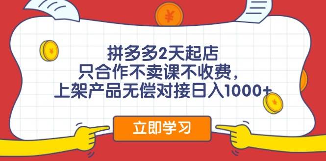拼多多2天起店，只合作不卖课不收费，上架产品无偿对接日入1000+-繁星副业