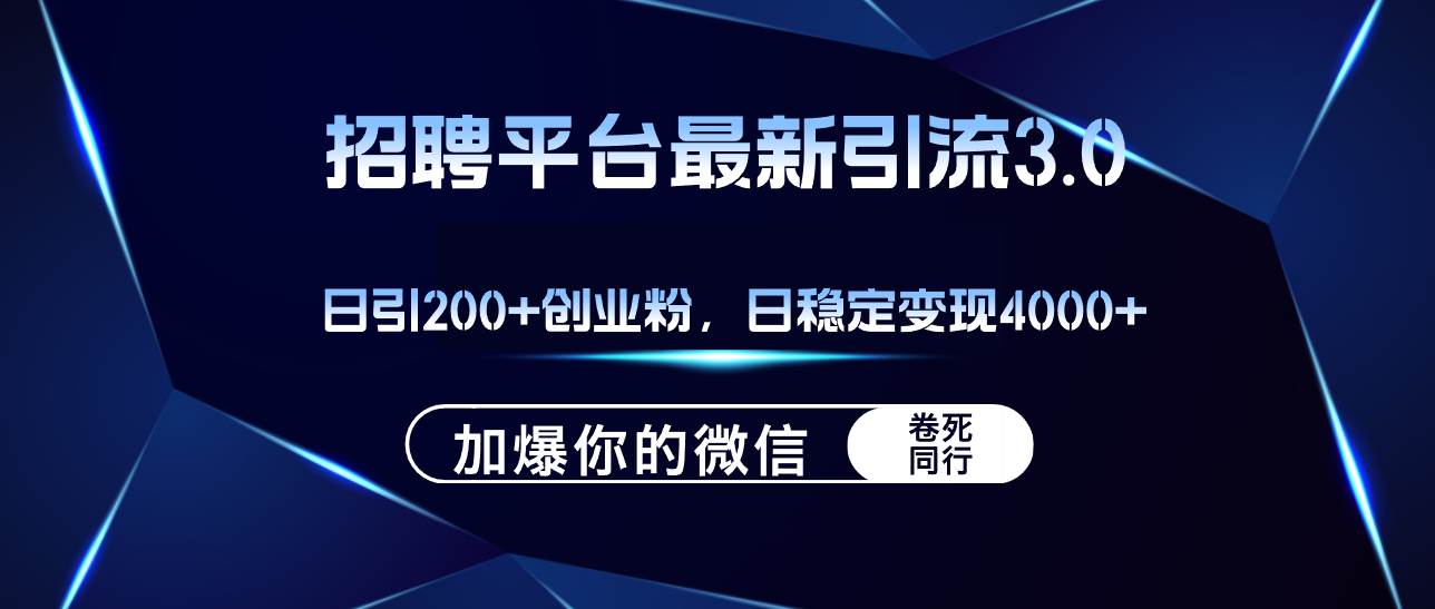 招聘平台日引流200+创业粉，加爆微信，日稳定变现4000+-繁星副业