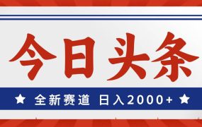 今日头条,全新赛道,小白易上手,日入2000+-繁星副业