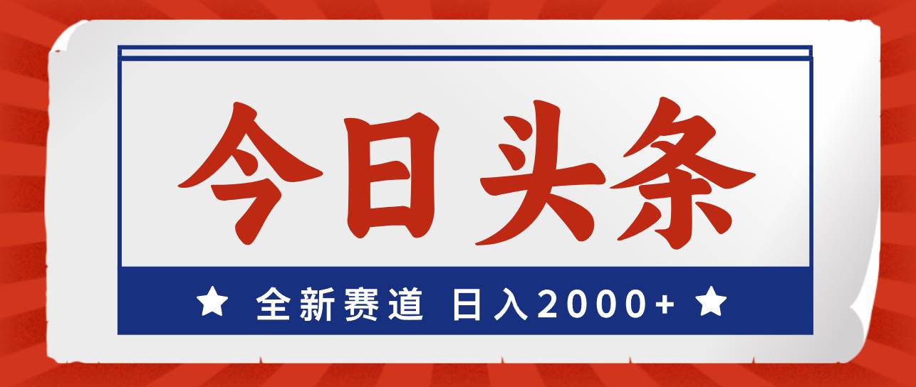 今日头条，全新赛道，小白易上手，日入2000+-繁星副业