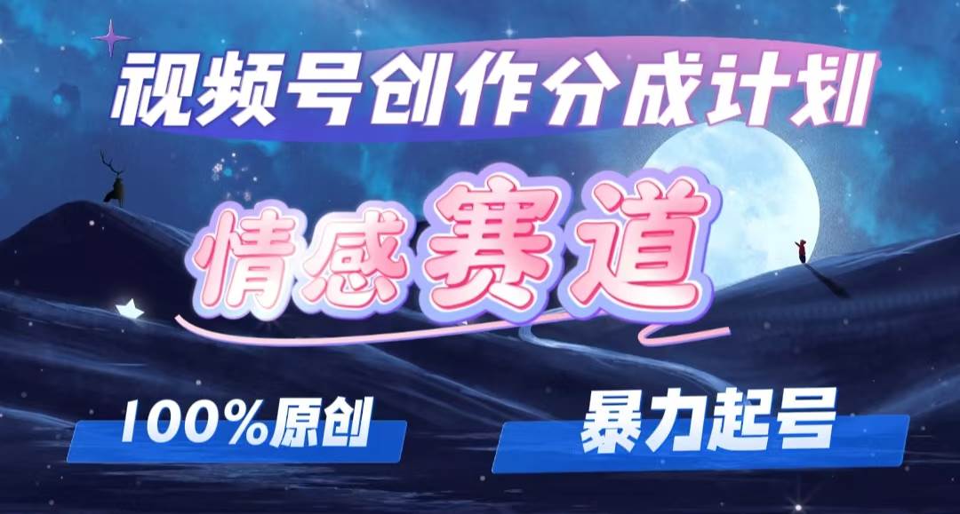 详解视频号创作者分成项目之情感赛道，暴力起号，可同步多平台，实现睡…-繁星副业