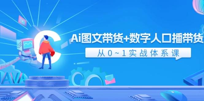 Ai 图文带货+数字人口播带货，从0~1实战体系课（43节）-繁星副业