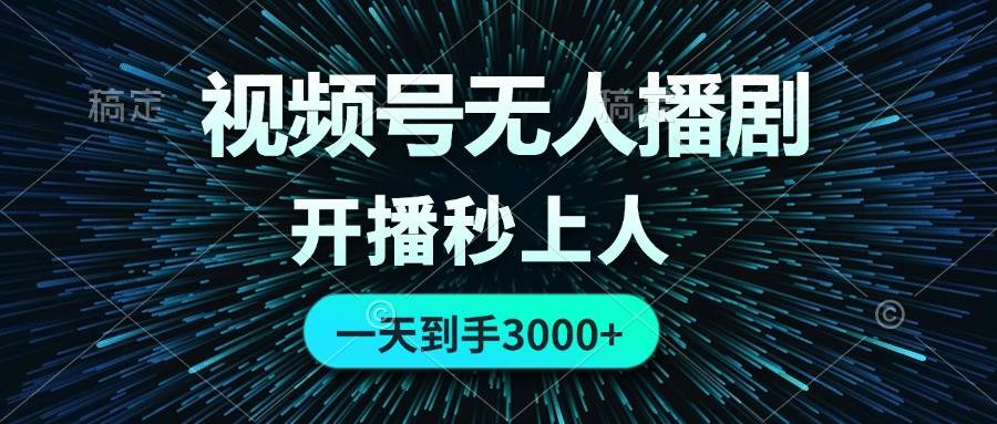视频号无人播剧，0成本0违规，开播秒上人，一天到手3000-繁星副业