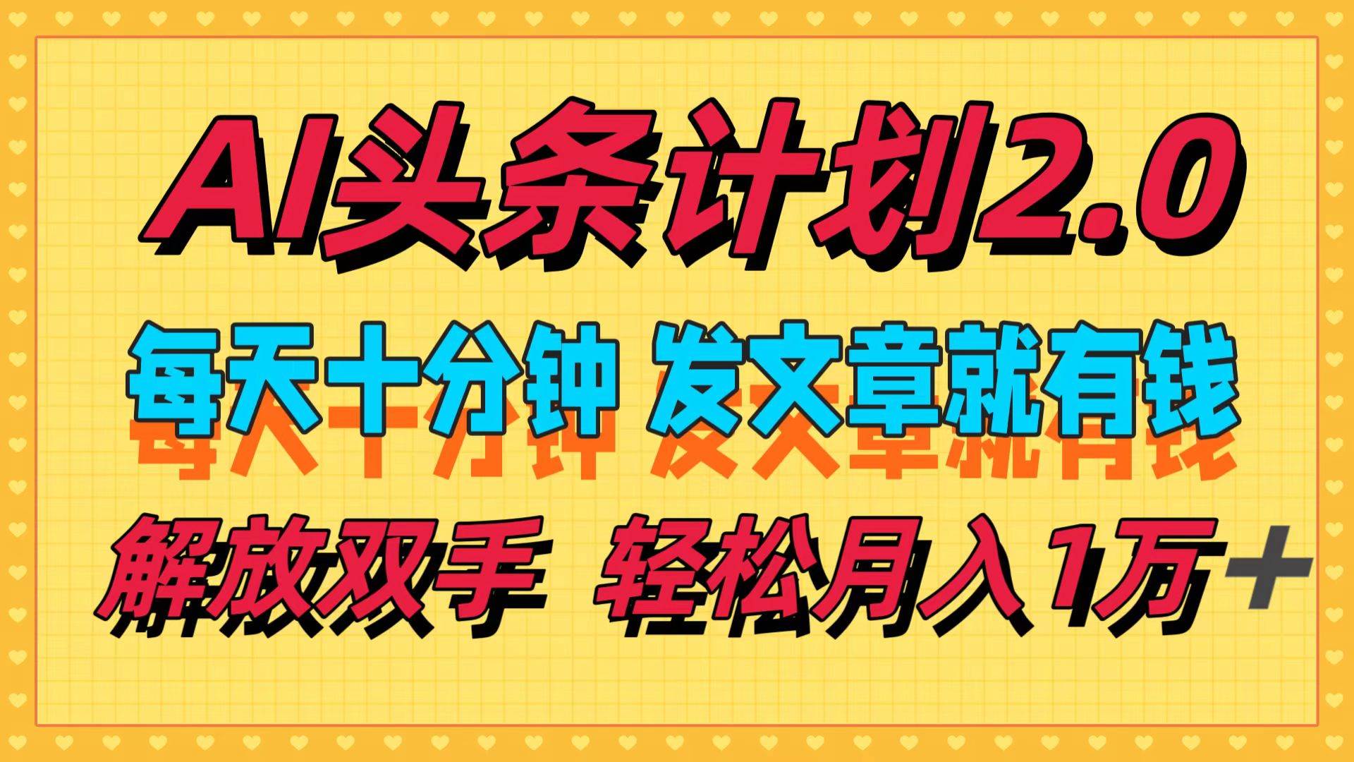 AI头条计划2.0，每天十分钟，发文章就有钱，小白轻松月入1w＋-繁星副业