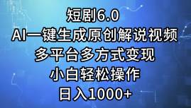 短剧6.0 AI一键生成原创解说视频，多平台多方式变现，小白轻松操作，日…-繁星副业