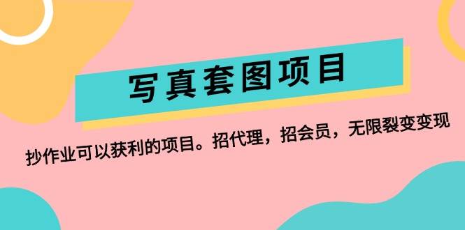写真套图项目：抄作业可以获利的项目。招代理，招会员，无限裂变变现-繁星副业